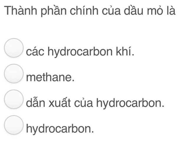 Thành phần chính của dầu mỏ là
các hydrocarbon khí.
methane.
dẫn xuất của hydrocarbon.
hydrocarbon.