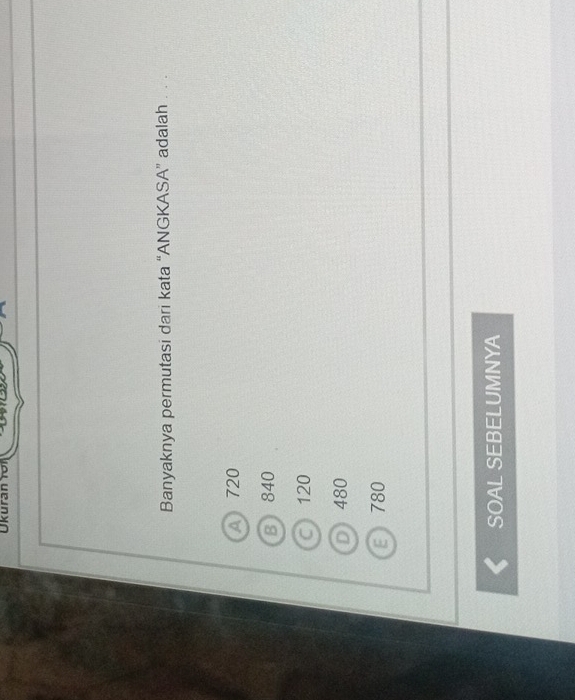 Ukuran r o n
Banyaknya permutasi dari kata “ANGKASA” adalah . . .
A 720
B) 840
C) 120
D 480
E780
SOAL SEBELUMNYA