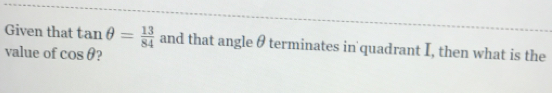 Solved: Given that tan θ = 13/84 and that angle θterminates in quadrant ...