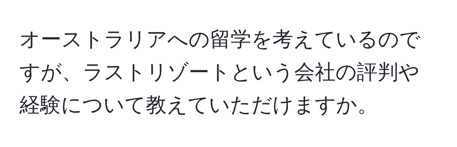 オーストラリアへの留学を考えているのですが、ラストリゾートという会社の評判や経験について教えていただけますか。