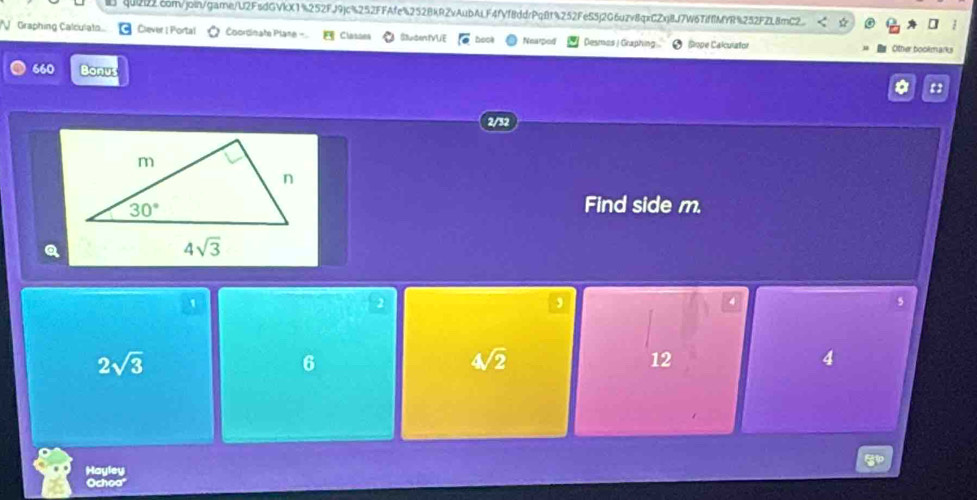 Graphing Calculats. Clever : Portal Coordinate Plane =  Classes StudentVUE Nearpod Desmas / Graphing . Sope Calcuiator
Other bookmarks
660 Bonus
2/32
Find side m.
1
2sqrt(3)
6
4sqrt(2)
12
4
Hayley
Ochoa'