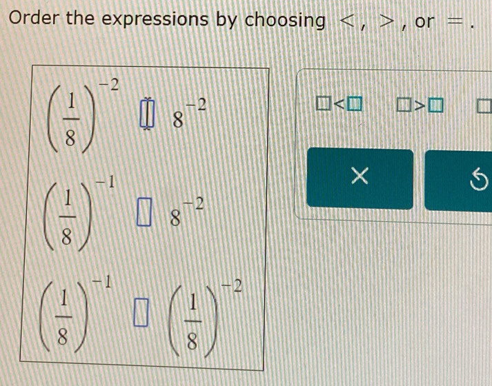 Order the expressions by choosing < , > , or = .
□ □ >□
×