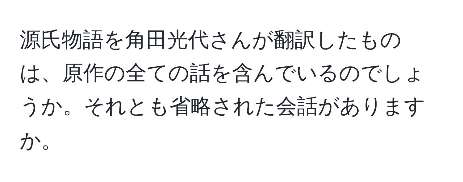 源氏物語を角田光代さんが翻訳したものは、原作の全ての話を含んでいるのでしょうか。それとも省略された会話がありますか。