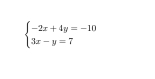 beginarrayl -2x+4y=-10 3x-y=7endarray.