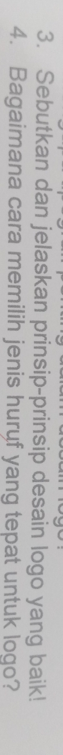 Sebutkan dan jelaskan prinsip-prinsip desain logo yang baik! 
4. Bagaimana cara memilih jenis huryf yang tepat untuk logo?