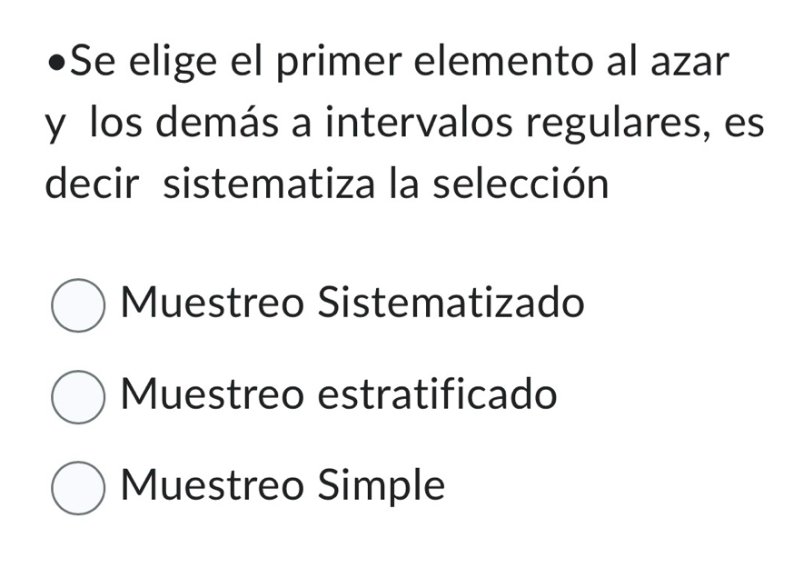 Se elige el primer elemento al azar
y los demás a intervalos regulares, es
decir sistematiza la selección
Muestreo Sistematizado
Muestreo estratificado
Muestreo Simple