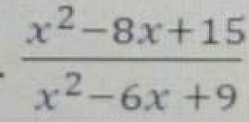  (x^2-8x+15)/x^2-6x+9 