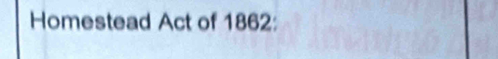 Homestead Act of 1862: