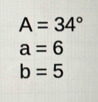 A=34°
a=6
b=5