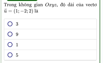 Trong không gian Oxyz, độ dài của vecto
vector u=(1;-2;2) là
3
9
1
5