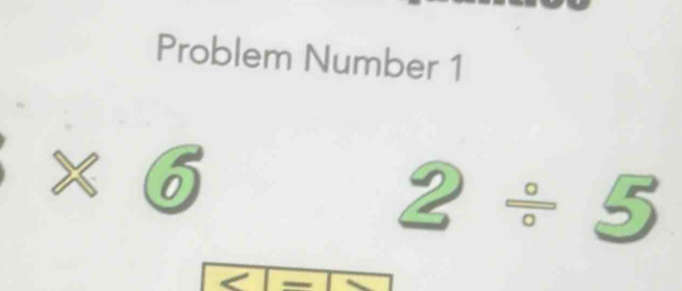 Problem Number 1
* 6
2/ 5