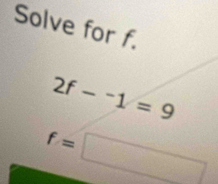 Solve for f.
2f-^-1=9
f=□