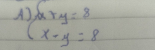 A beginarrayl x+y=8 x-y=8endarray.