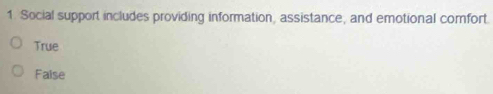 Social support includes providing information, assistance, and emotional comfort.
True
False