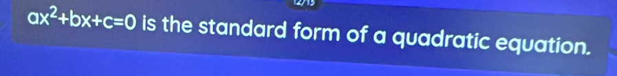 12713
ax^2+bx+c=0 is the standard form of a quadratic equation.