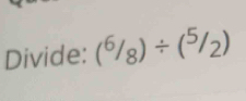 Divide: (^6/_8)/ (^5/_2)