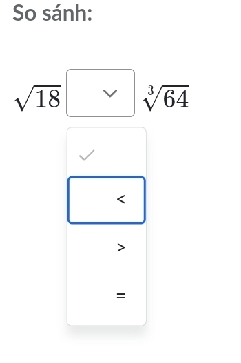 So sánh:
sqrt(18)
sqrt[3](64)
=