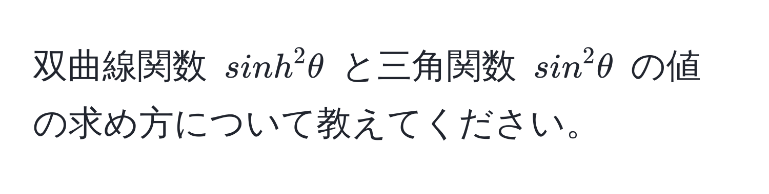 双曲線関数 $sinh^2θ$ と三角関数 $sin^2θ$ の値の求め方について教えてください。