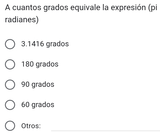 A cuantos grados equivale la expresión (pi
radianes)
3.1416 grados
180 grados
90 grados
60 grados
_
Otros: