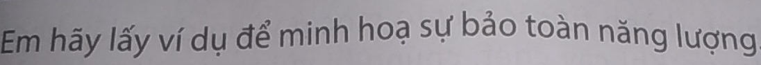 Em hãy lấy ví dụ để minh hoạ sự bảo toàn năng lượng