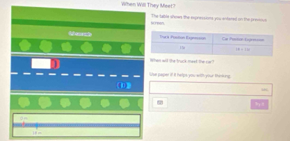 When Will They Meet?
screen The table shows the expressions you entered on the previous
00 sercais 
When will the truck meet the car?
Use paper if it helps you with your thinking
p
sine
5P
Try it
18 m