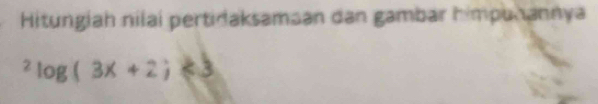 Hitungiah nilai pertidaksamaan dan gambar himpunannya^2log (3x+2)≤slant 3