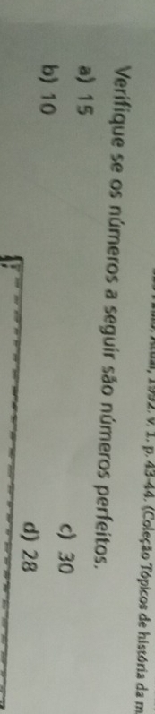 Mai, 1992. V. 1. p. 43-44. (Coleção Tópicos de história da m
Verifique se os números a seguir são números perfeitos.
a) 15
c) 30
b) 10
d) 28