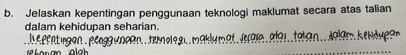 Jelaskan kepentingan penggunaan teknologi maklumat secara atas talian 
dalam kehidupan seharian. 
repentingan pengaunçan terologi. maklumat Jerara alas. talan.. Malam kendupan