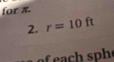 for π. 
2. r=10ft
of e h sph