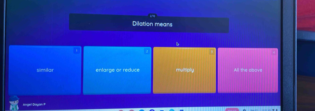 Dilation means
1
similar enlarge or reduce multiply All the above
Angel Dayan P