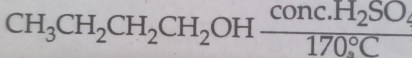 CH_3CH_2CH_2CH_2OHfrac conc.H_2SO,(170_circ)°C