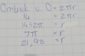 Omtrek u 0=2π r
14 =2π r
14/ 2π =r
7π =r
21,98=r