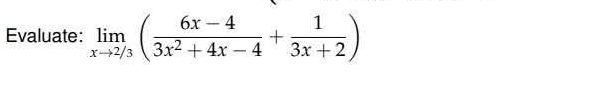 Evaluate: limlimits _xto 2/3( (6x-4)/3x^2+4x-4 + 1/3x+2 )