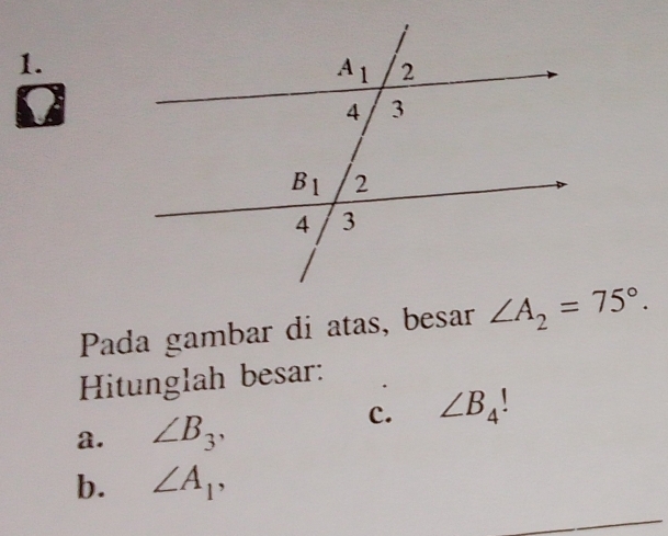 Pada gambar di atas, besar ∠ A_2=75°.
Hitunglah besar:
c. ∠ B_4!
a. ∠ B_3,
b. ∠ A_1,