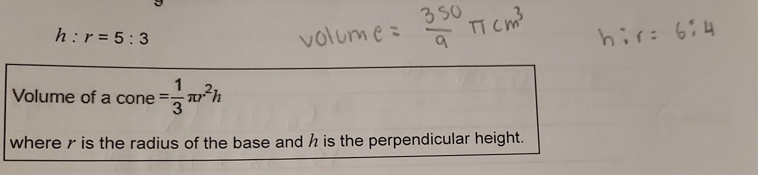 h:r=5:3
Volume of a cone = 1/3 π r^2h
where r is the radius of the base and h is the perpendicular height.