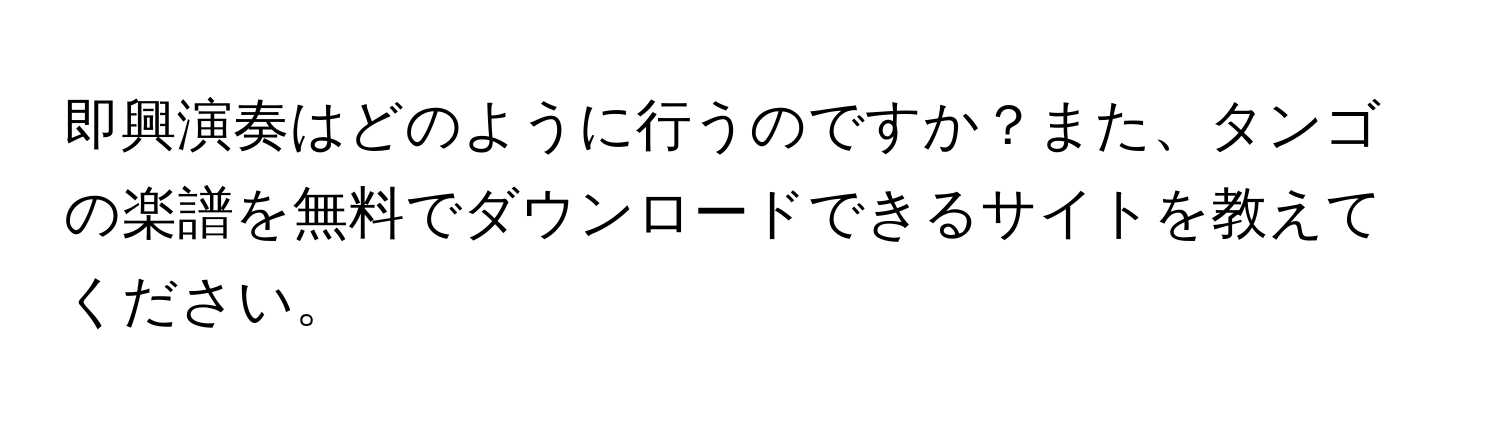 即興演奏はどのように行うのですか？また、タンゴの楽譜を無料でダウンロードできるサイトを教えてください。