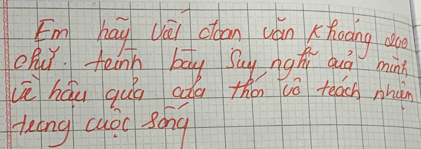 Em háy dāi oon uán Khoong do 
Ope. teinh bay Suynghì quá mink 
vè háu quā cag then tǒ teach nhiàn 
tecng cuoc song