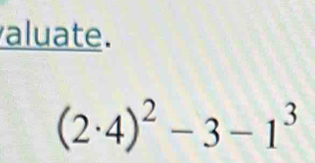 aluate.
(2· 4)^2-3-1^3