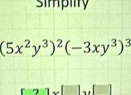 simpiity
(5x^2y^3)^2(-3xy^3)^3