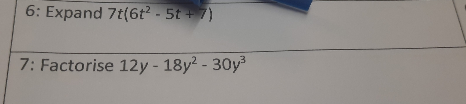 6: Expand 7t(6t^2-5t+7)
7: Factorise 12y-18y^2-30y^3