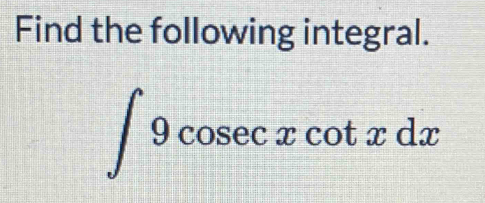 Find the following integral.
∈t 9cosec xcot xdx