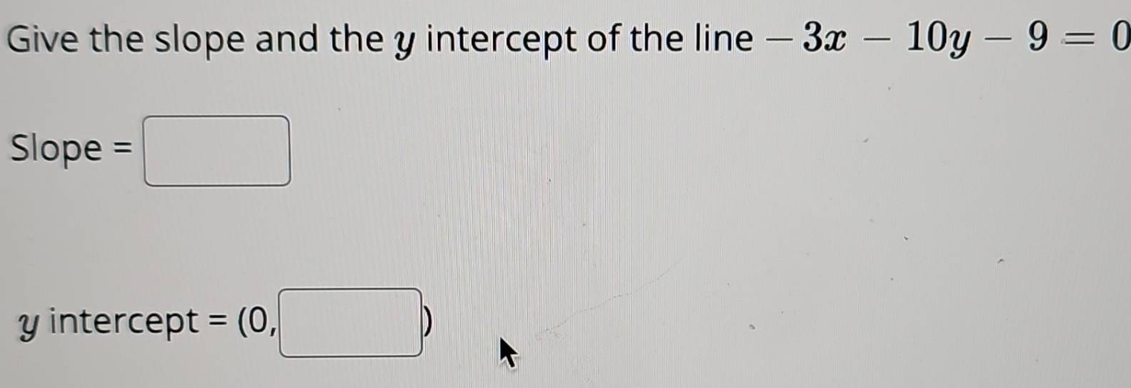 Solved: Give the slope and the y intercept of the line -3x-10y-9=0 ...