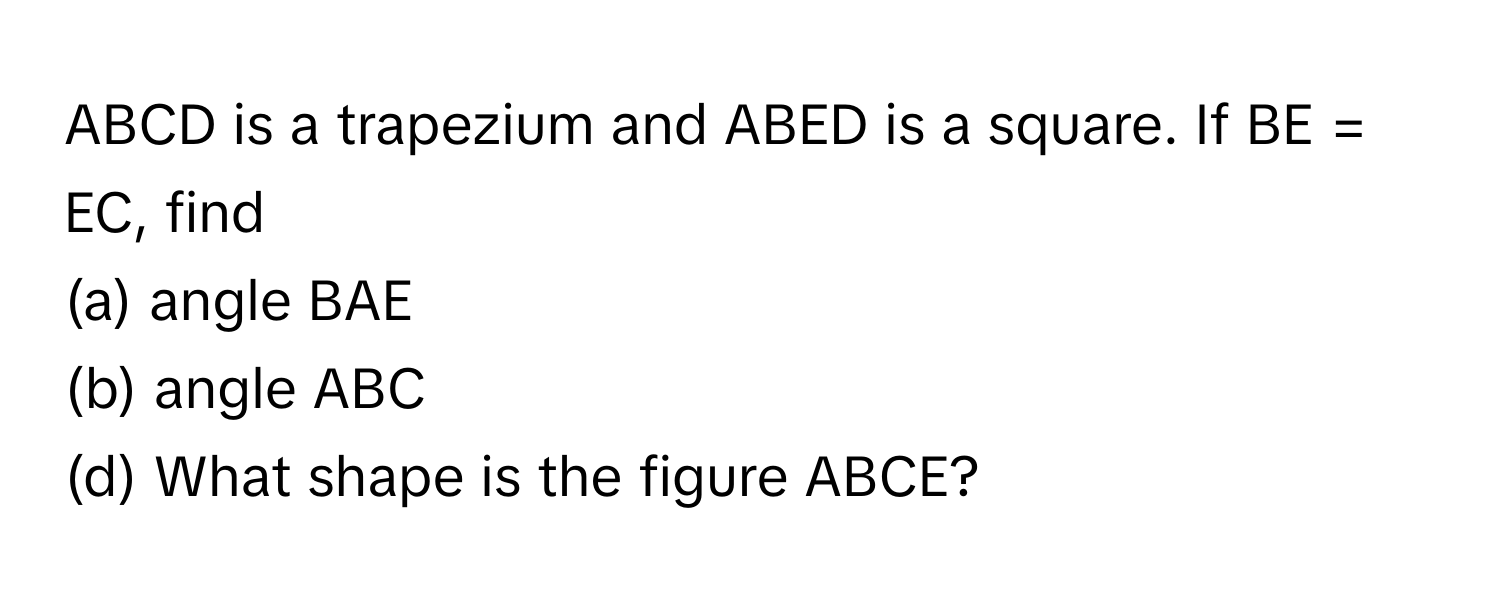 Solved: ABCD is a trapezium and ABED is a square. If BE = EC, find (a ...