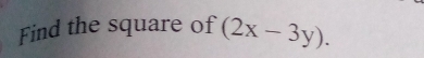 Find the square of (2x-3y).