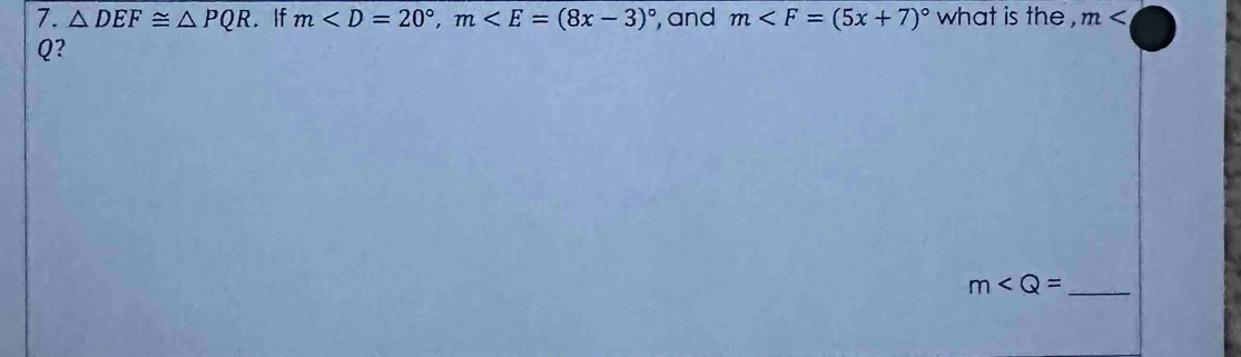 △ DEF≌ △ PQR. If m , m , and m what is the , m
Q?
m _