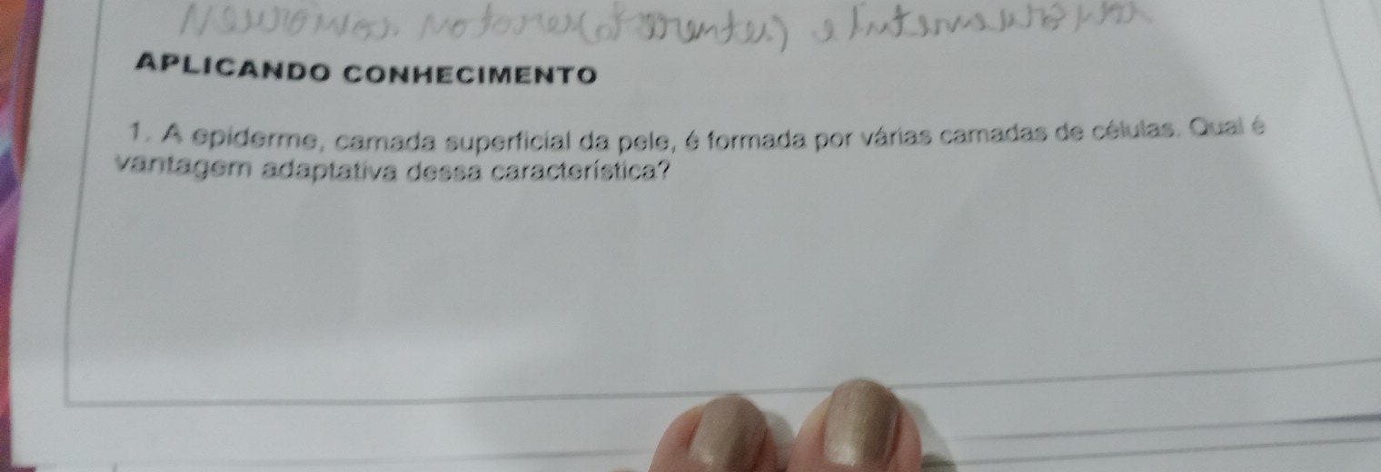 APLICANDO CONHECIMENTO 
1. A epiderme, camada superficial da pele, é formada por várias camadas de células. Qual é 
vantagem adaptativa dessa característica?