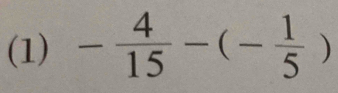 (1) - 4/15 -(- 1/5 )