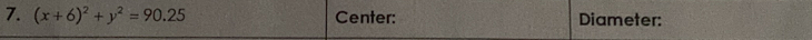 (x+6)^2+y^2=90.25 Center: Diameter: