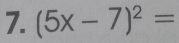 (5x-7)^2=