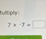 Multiply :
7* -7=□